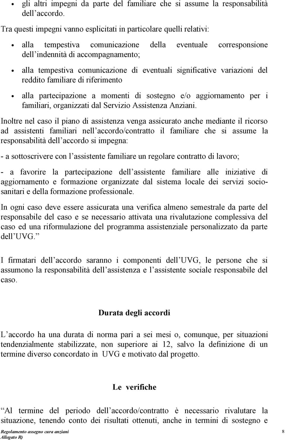 eventuali significative variazioni del reddito familiare di riferimento alla partecipazione a momenti di sostegno e/o aggiornamento per i familiari, organizzati dal Servizio Assistenza Anziani.