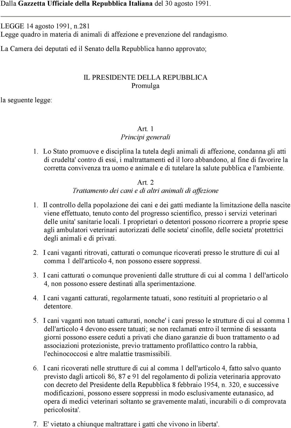 Lo Stato promuove e disciplina la tutela degli animali di affezione, condanna gli atti di crudelta' contro di essi, i maltrattamenti ed il loro abbandono, al fine di favorire la corretta convivenza