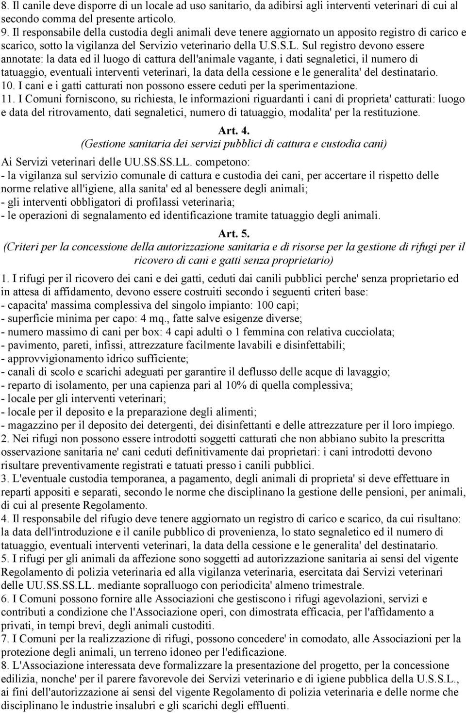 Sul registro devono essere annotate: la data ed il luogo di cattura dell'animale vagante, i dati segnaletici, il numero di tatuaggio, eventuali interventi veterinari, la data della cessione e le