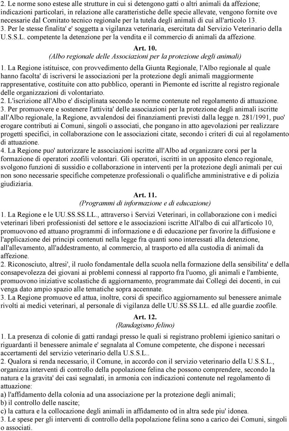 Per le stesse finalita' e' soggetta a vigilanza veterinaria, esercitata dal Servizio Veterinario della U.S.S.L. competente la detenzione per la vendita e il commercio di animali da affezione. Art. 10.