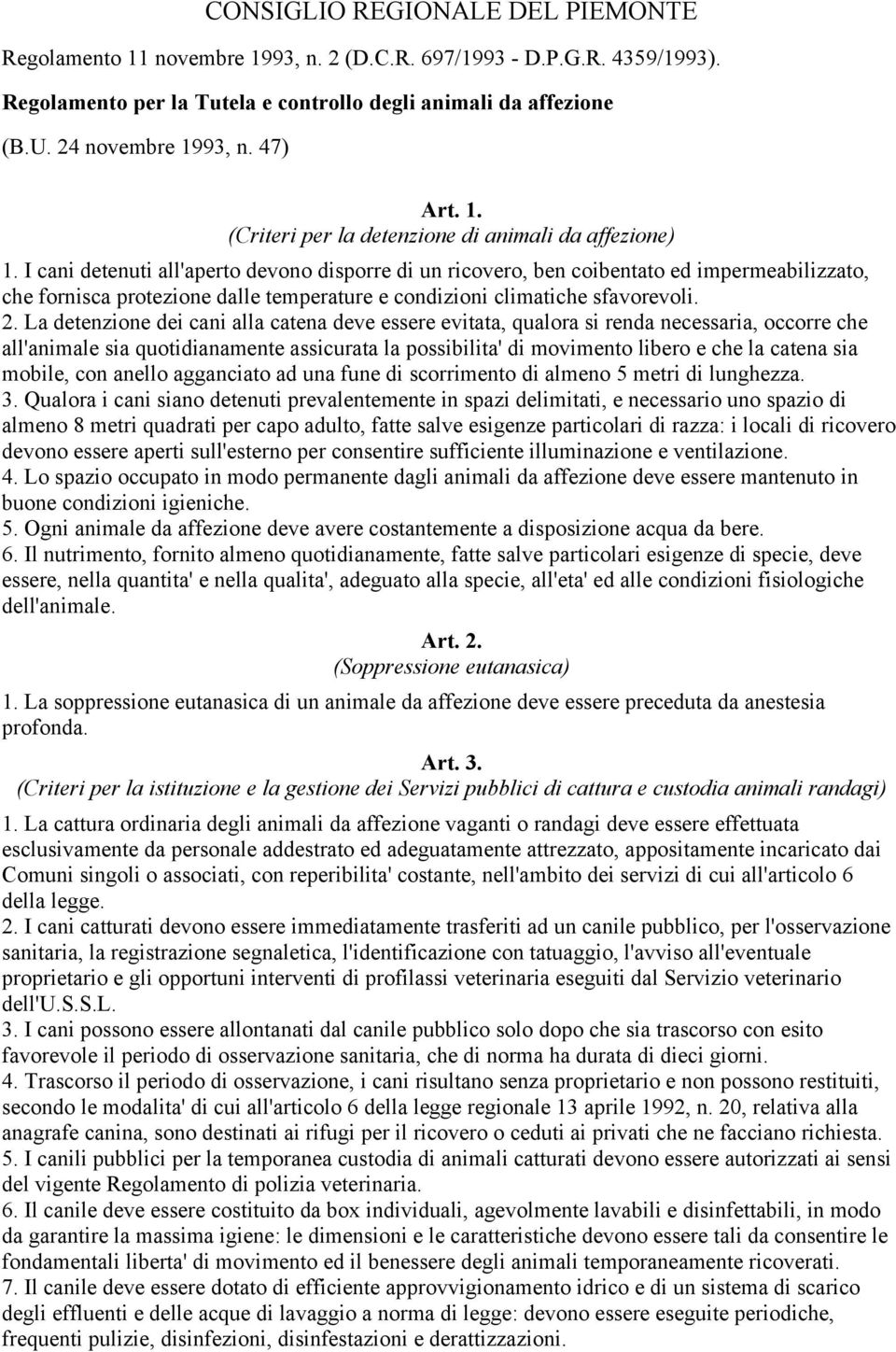 I cani detenuti all'aperto devono disporre di un ricovero, ben coibentato ed impermeabilizzato, che fornisca protezione dalle temperature e condizioni climatiche sfavorevoli. 2.