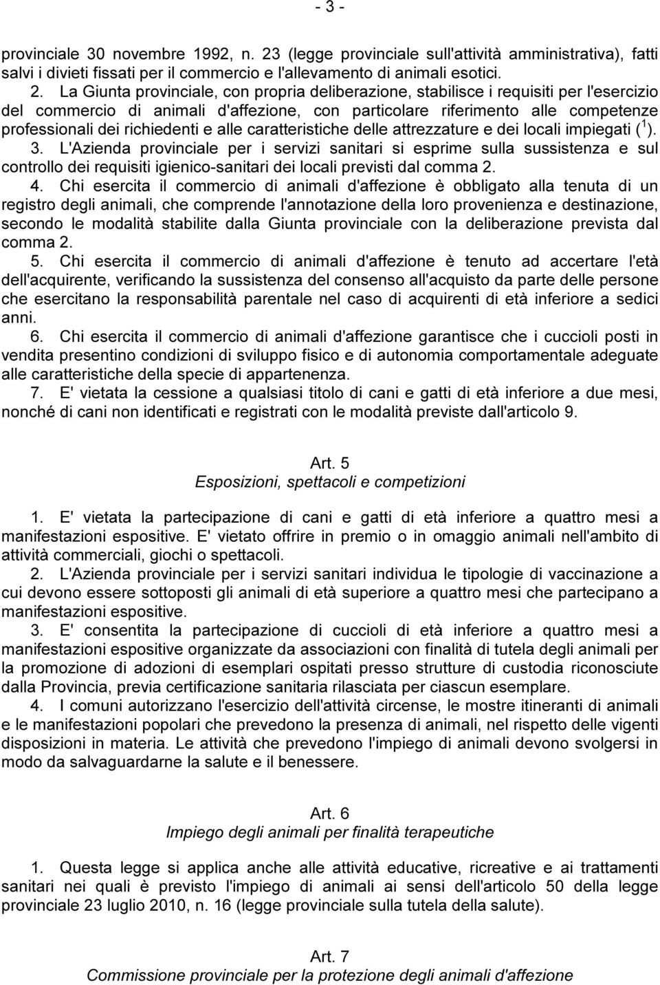 La Giunta provinciale, con propria deliberazione, stabilisce i requisiti per l'esercizio del commercio di animali d'affezione, con particolare riferimento alle competenze professionali dei