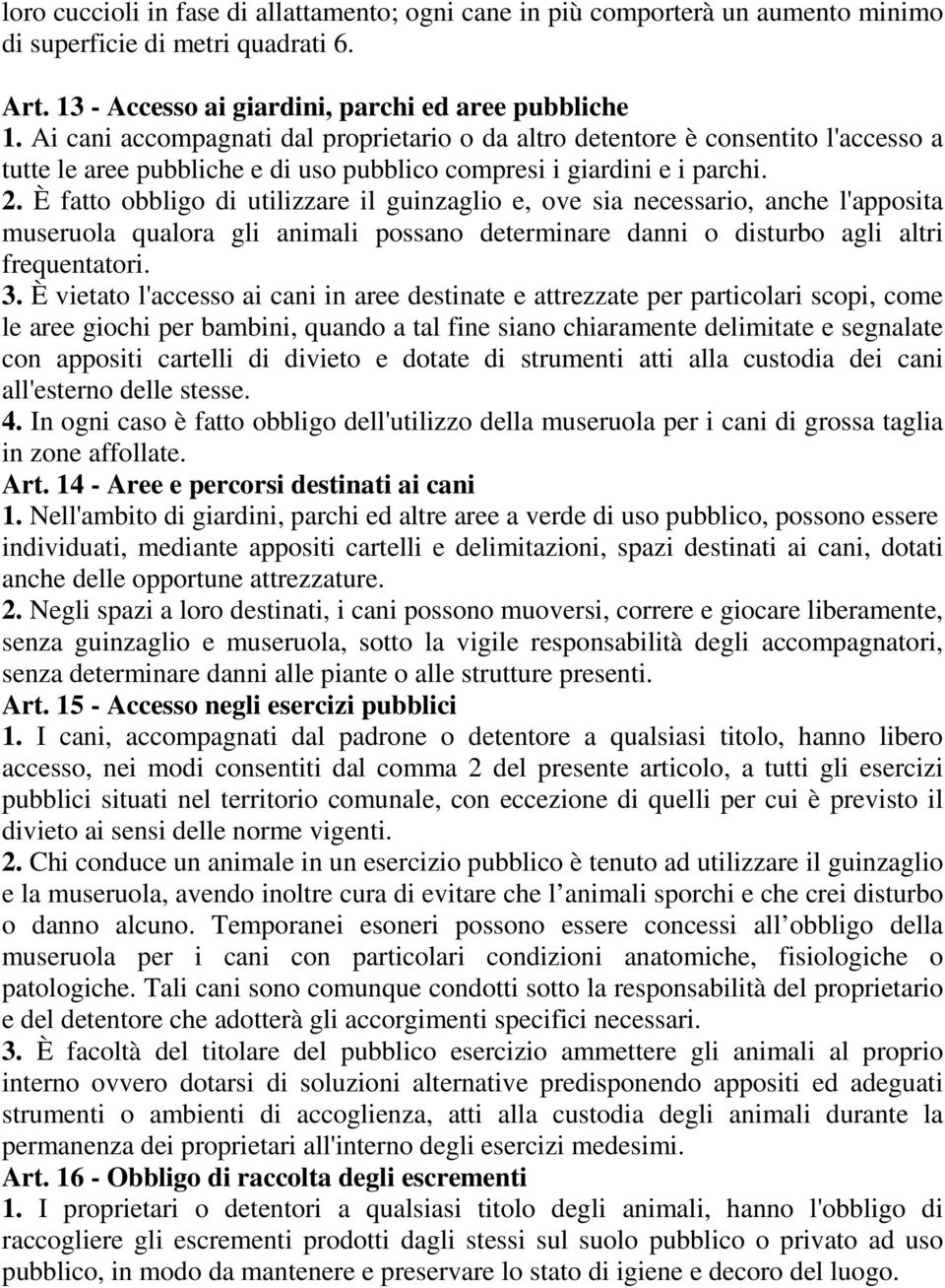 È fatto obbligo di utilizzare il guinzaglio e, ove sia necessario, anche l'apposita museruola qualora gli animali possano determinare danni o disturbo agli altri frequentatori. 3.