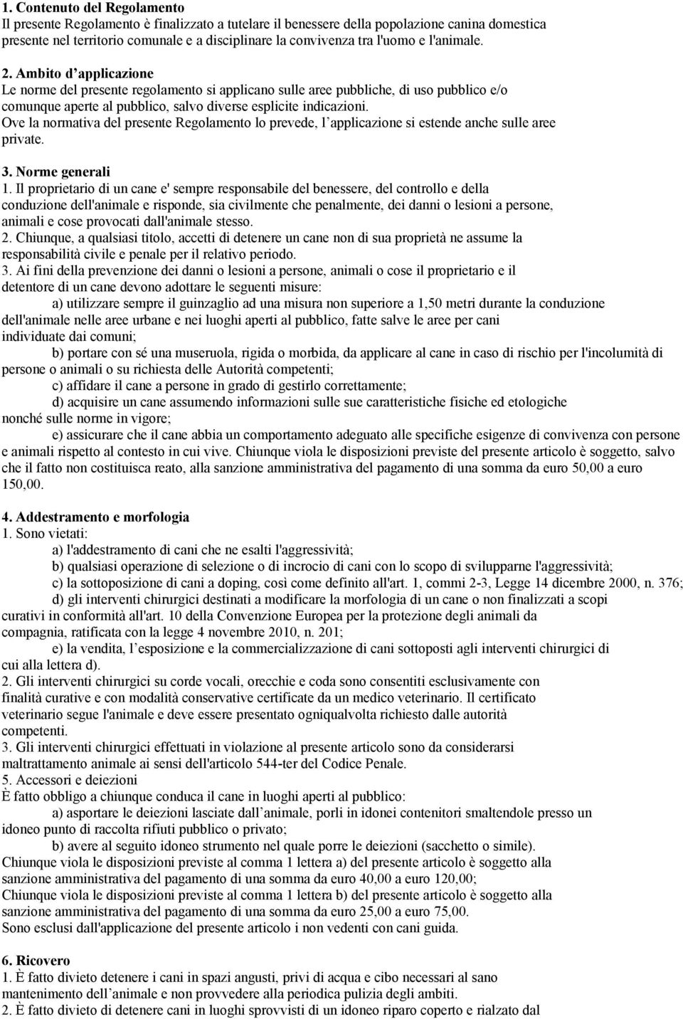 Ove la normativa del presente Regolamento lo prevede, l applicazione si estende anche sulle aree private. 3. Norme generali 1.