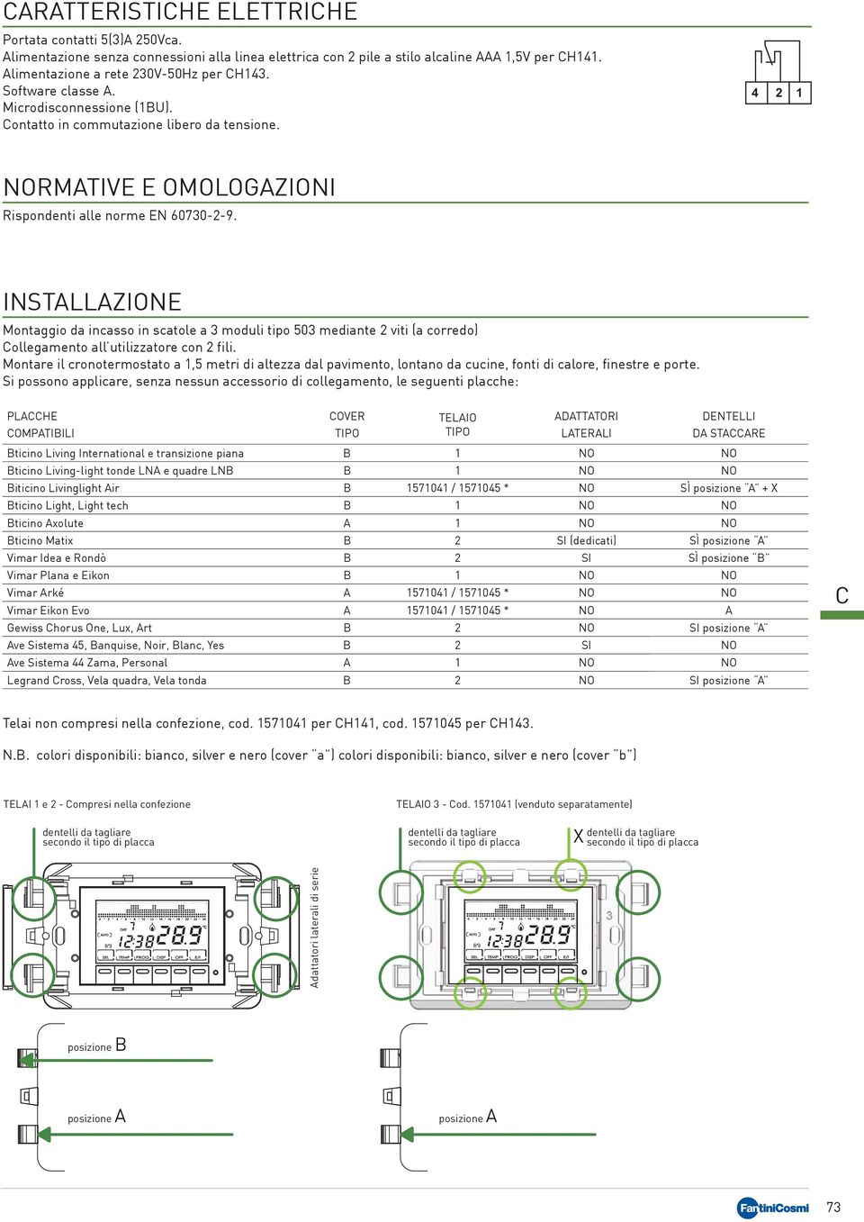 INSTALLAZIONE Montaggio da incasso in scatole a 3 moduli tipo 503 mediante 2 viti (a corredo) Collegamento all utilizzatore con 2 fili.