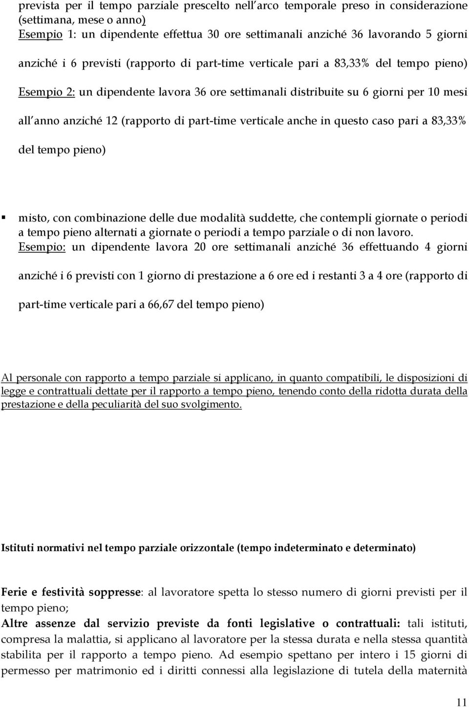 (rapporto di part-time verticale anche in questo caso pari a 83,33% del tempo pieno) misto, con combinazione delle due modalità suddette, che contempli giornate o periodi a tempo pieno alternati a