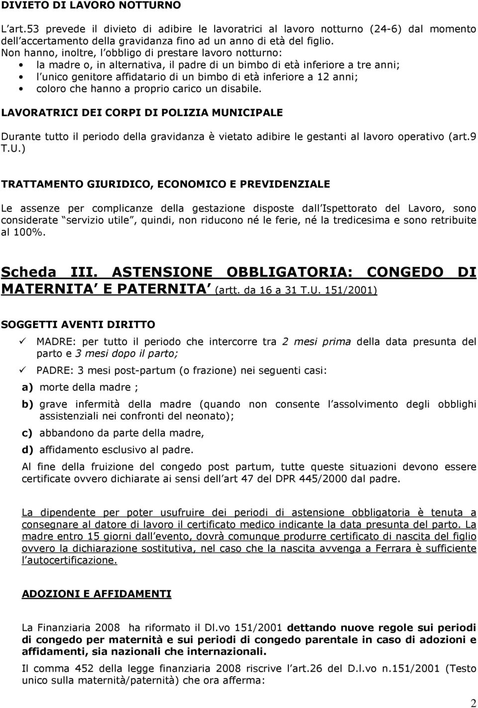 anni; coloro che hanno a proprio carico un disabile. LAVORATRICI DEI CORPI DI POLIZIA MUN