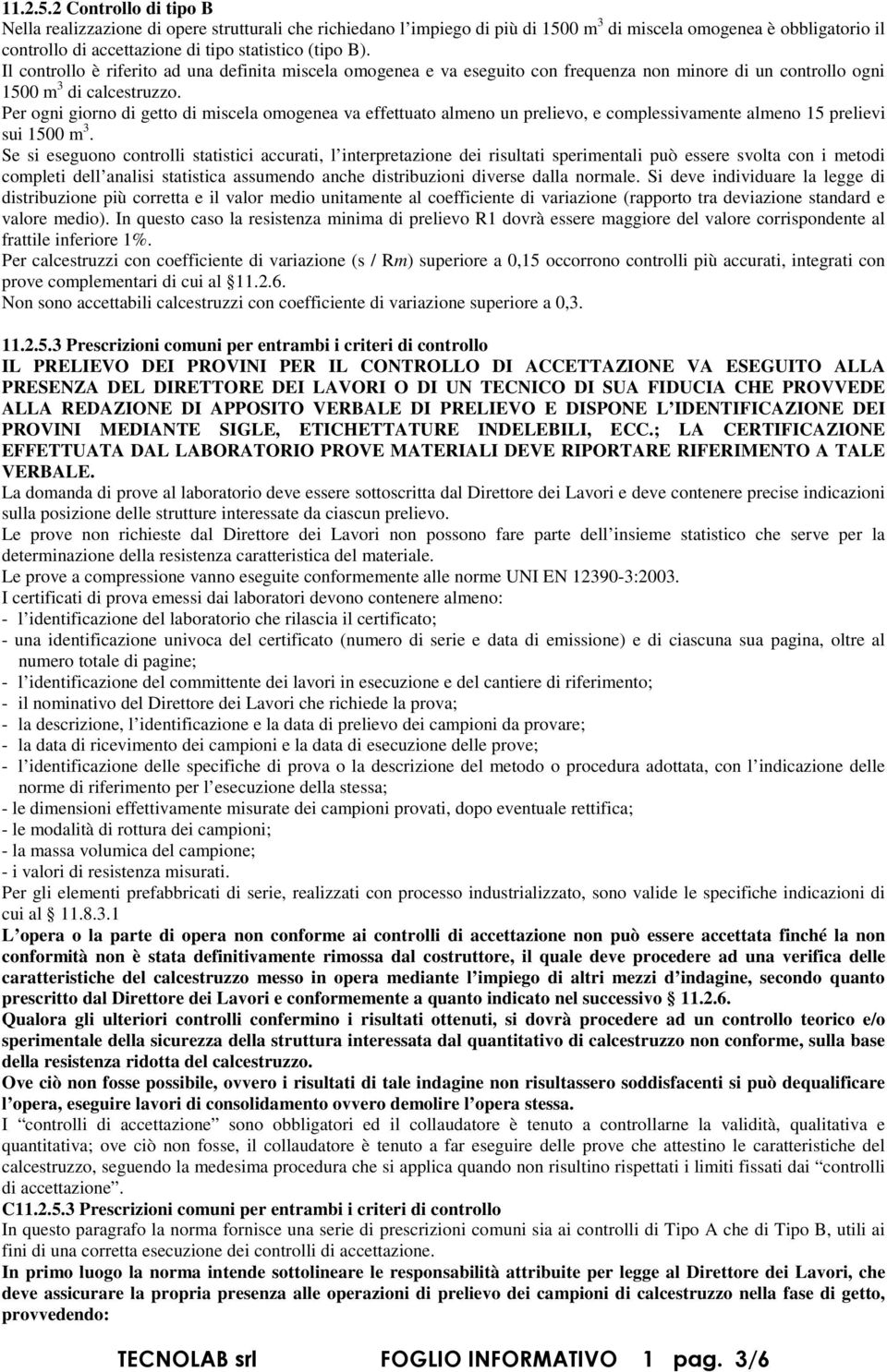 Il controllo è riferito ad una definita miscela omogenea e va eseguito con frequenza non minore di un controllo ogni 1500 m 3 di calcestruzzo.