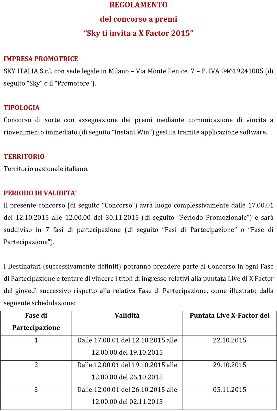 TERRITORIO Territorio nazionale italiano. PERIODO DI VALIDITA Il presente concorso (di seguito Concorso ) avrà luogo complessivamente dalle 17.00.01 del 12.10.2015 alle 12.00.00 del 30.11.