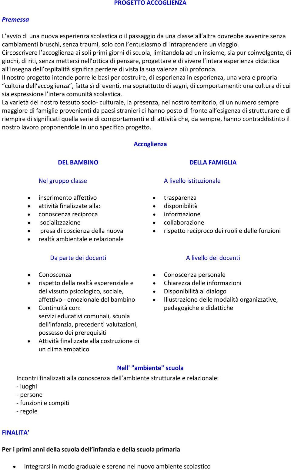 Circoscrivere l accoglienza ai soli primi giorni di scuola, limitandola ad un insieme, sia pur coinvolgente, di giochi, di riti, senza mettersi nell ottica di pensare, progettare e di vivere l intera