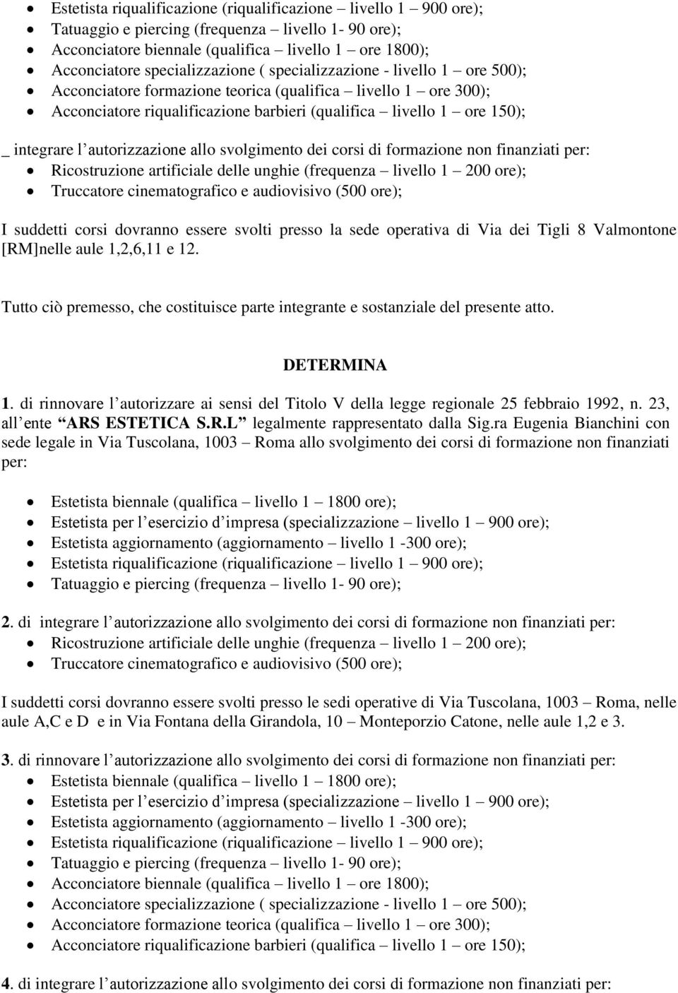 presso la sede operativa di Via dei Tigli 8 Valmontone [RM]nelle aule 1,2,6,11 e 12. Tutto ciò premesso, che costituisce parte integrante e sostanziale del presente atto. DETERMINA 1.