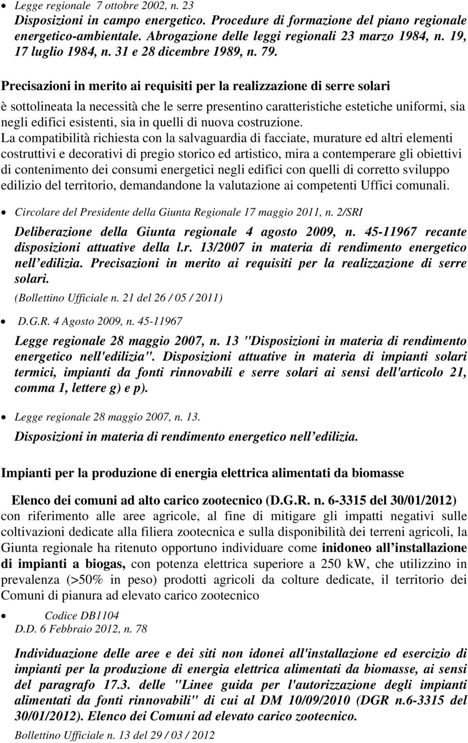 Precisazioni in merito ai requisiti per la realizzazione di serre solari è sottolineata la necessità che le serre presentino caratteristiche estetiche uniformi, sia negli edifici esistenti, sia in