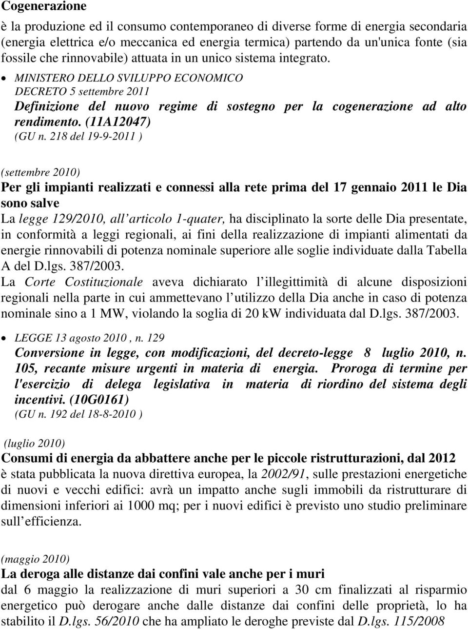 218 del 19-9-2011 ) (settembre 2010) Per gli impianti realizzati e connessi alla rete prima del 17 gennaio 2011 le Dia sono salve La legge 129/2010, all articolo 1-quater, ha disciplinato la sorte