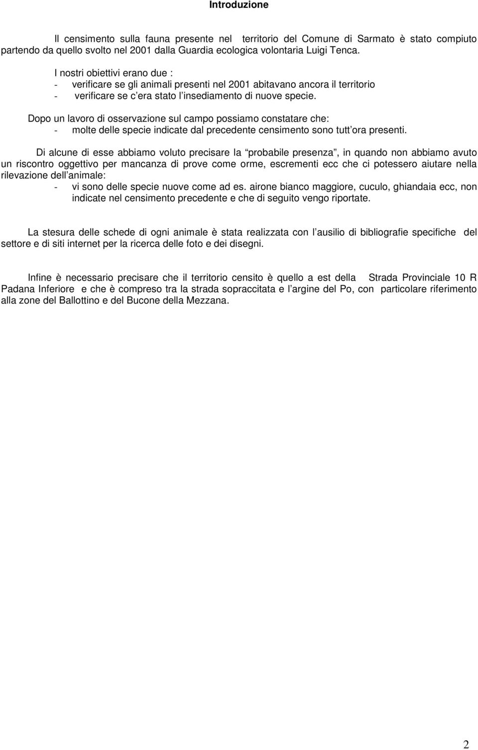 Dopo un lavoro di osservazione sul campo possiamo constatare che: - molte delle specie indicate dal precedente censimento sono tutt ora presenti.