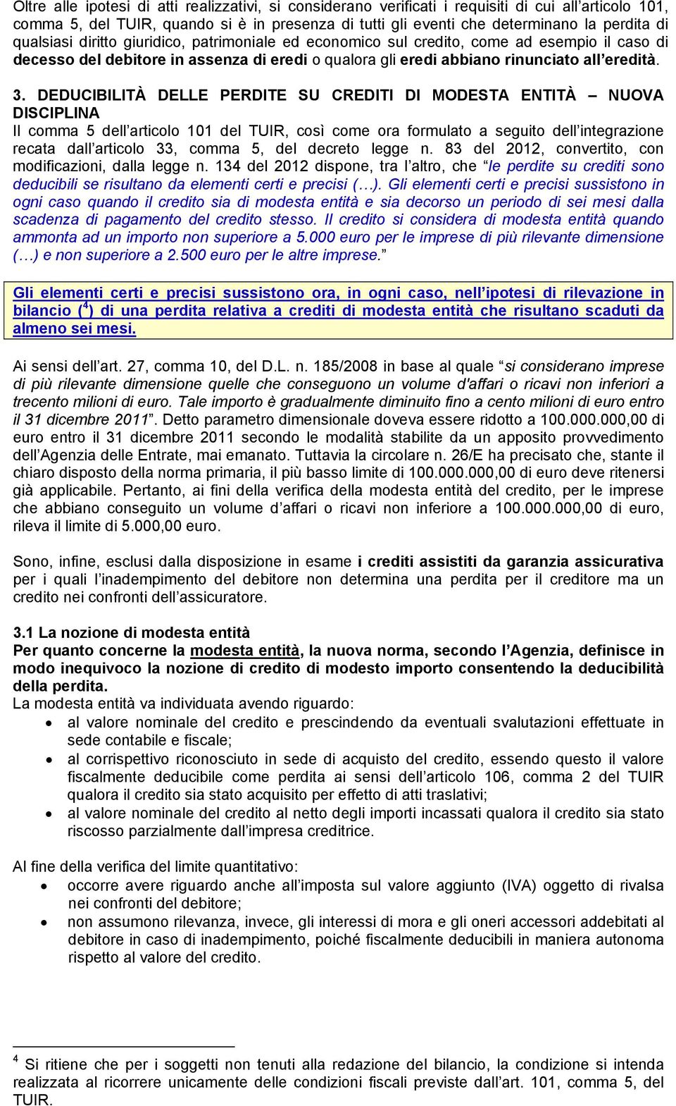 DEDUCIBILITÀ DELLE PERDITE SU CREDITI DI MODESTA ENTITÀ NUOVA DISCIPLINA Il comma 5 dell articolo 101 del TUIR, così come ora formulato a seguito dell integrazione recata dall articolo 33, comma 5,