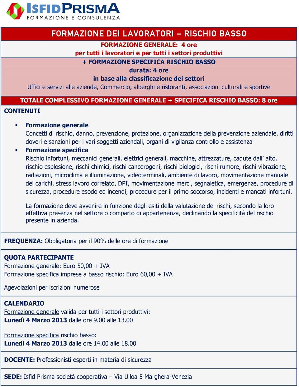 Formazione generale Concetti di rischio, danno, prevenzione, protezione, organizzazione della prevenzione aziendale, diritti doveri e sanzioni per i vari soggetti aziendali, organi di vigilanza