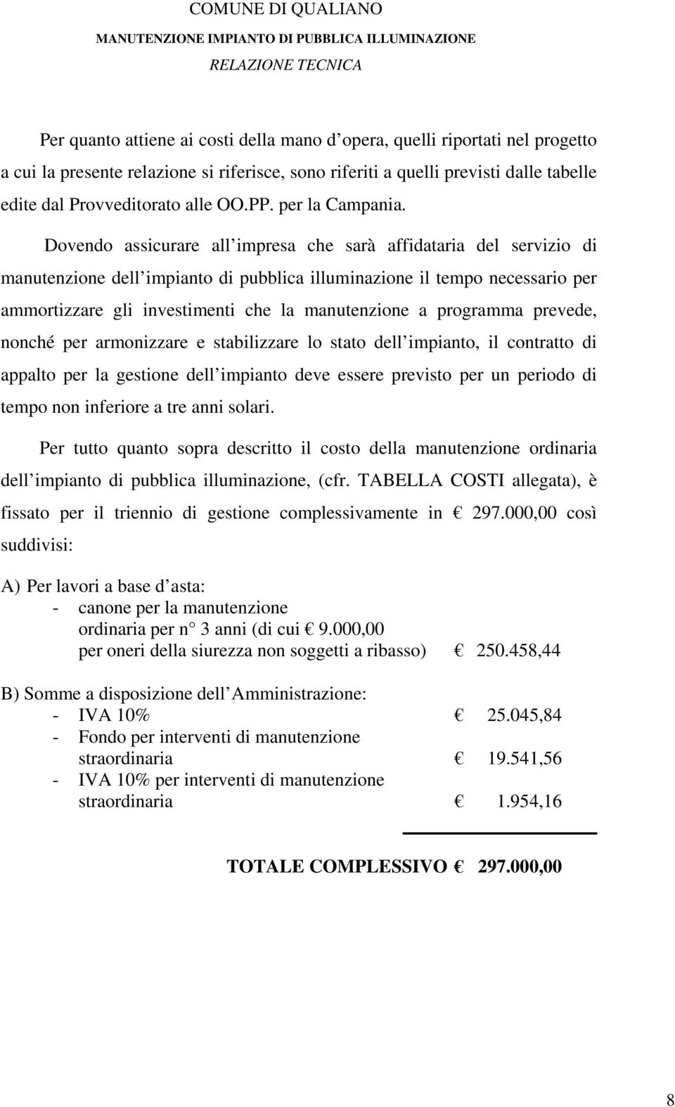 Dovendo assicurare all impresa che sarà affidataria del servizio di manutenzione dell impianto di pubblica illuminazione il tempo necessario per ammortizzare gli investimenti che la manutenzione a