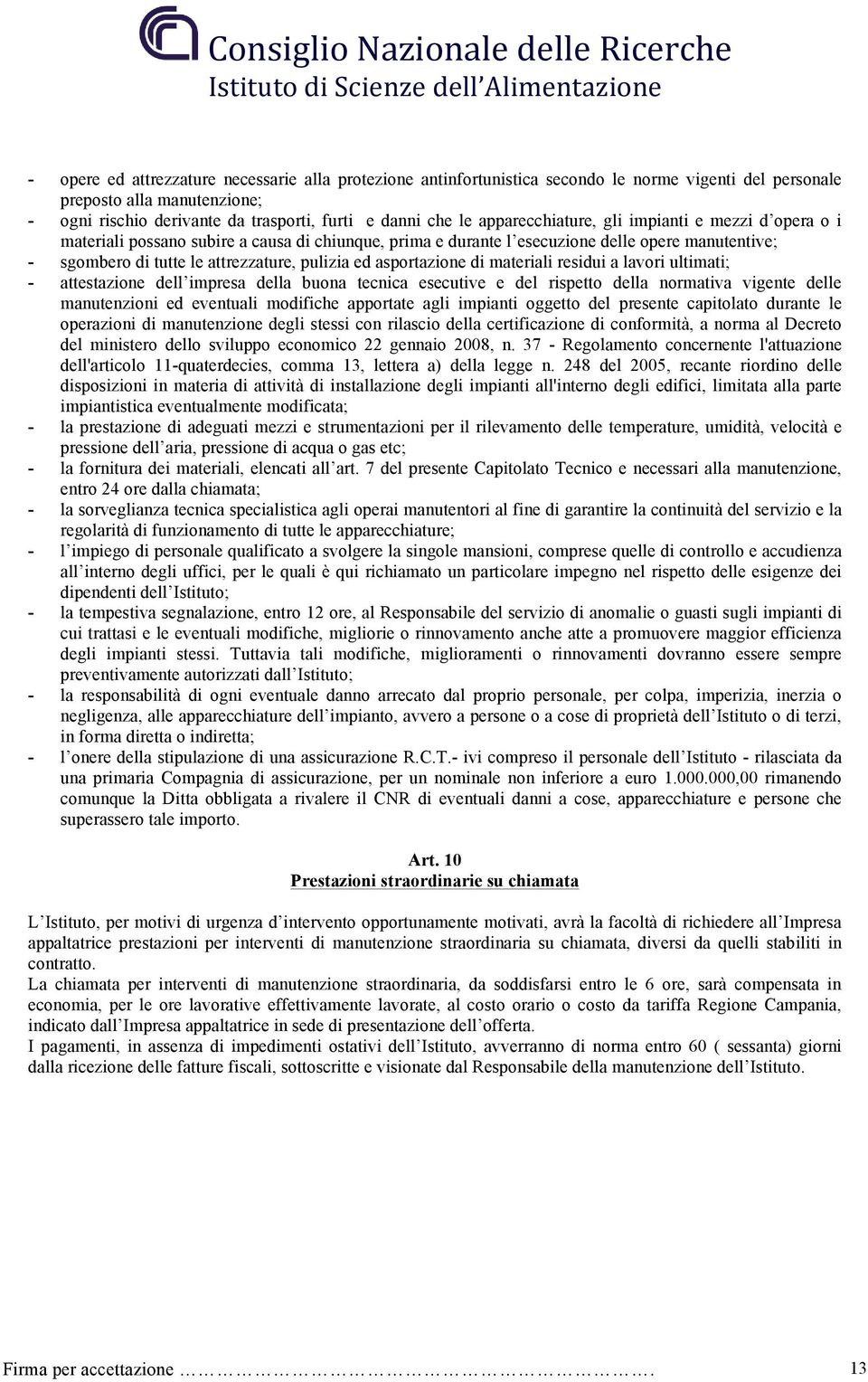 asportazione di materiali residui a lavori ultimati; - attestazione dell impresa della buona tecnica esecutive e del rispetto della normativa vigente delle manutenzioni ed eventuali modifiche