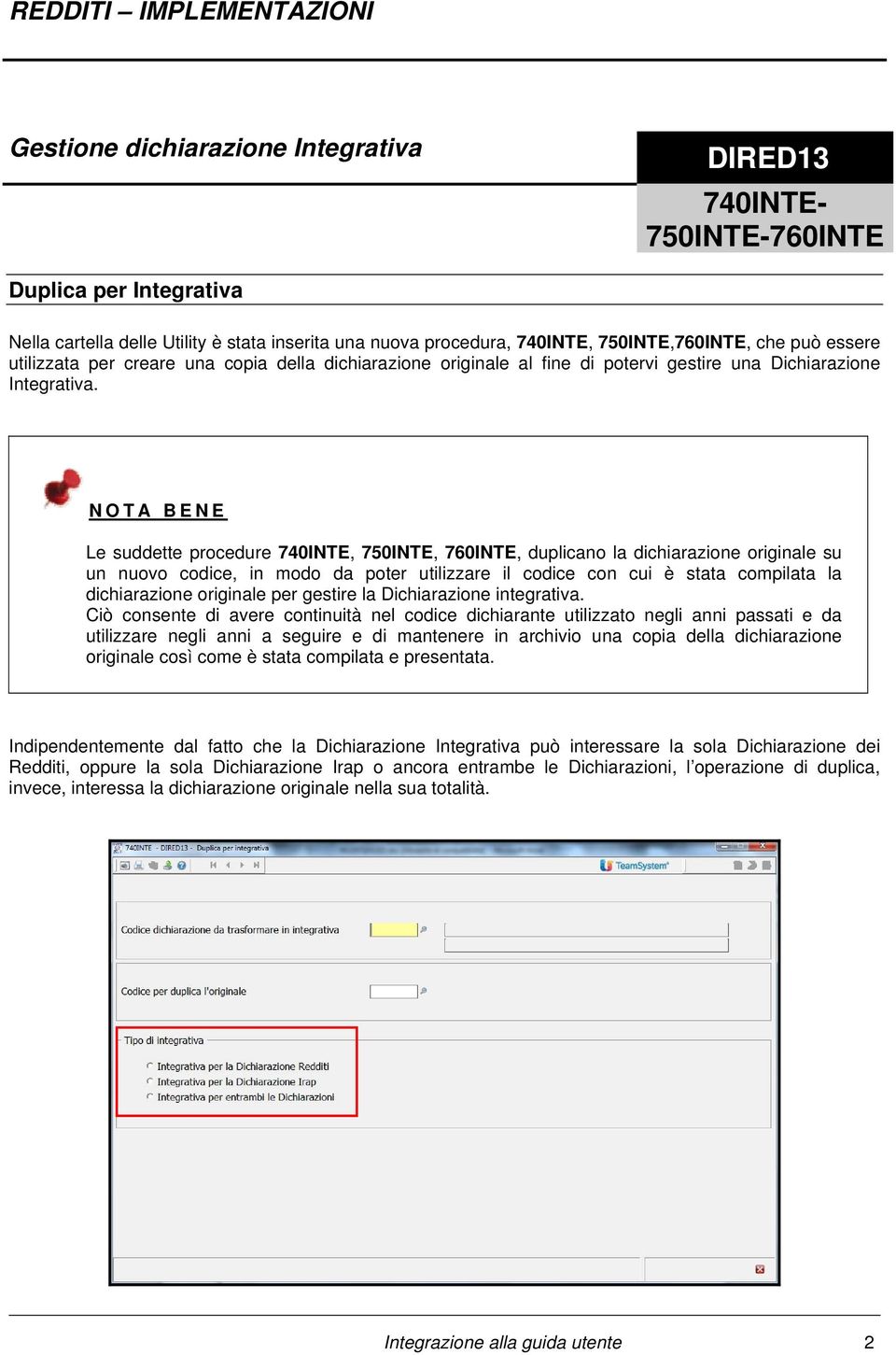 NOTA BENE Le suddette procedure 740INTE, 750INTE, 760INTE, duplicano la dichiarazione originale su un nuovo codice, in modo da poter utilizzare il codice con cui è stata compilata la dichiarazione