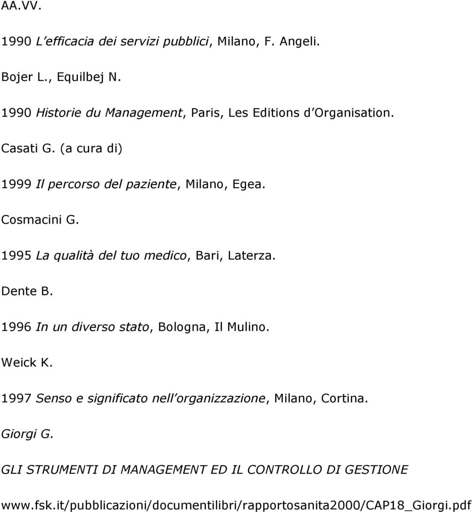 Cosmacini G. 1995 La qualità del tuo medico, Bari, Laterza. Dente B. 1996 In un diverso stato, Bologna, Il Mulino. Weick K.