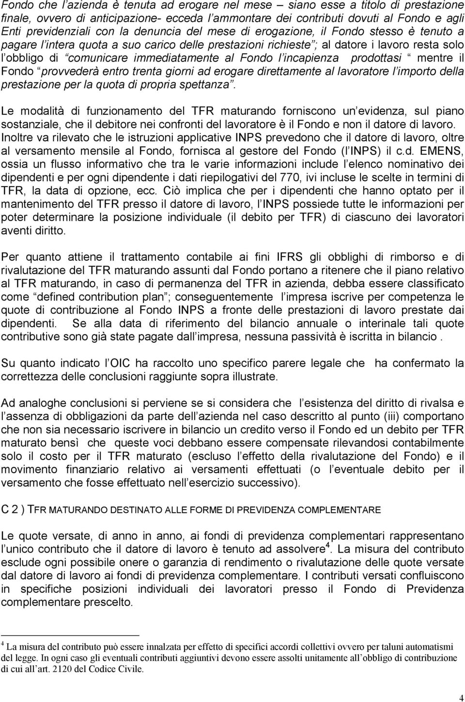 Fondo l incapienza prodottasi mentre il Fondo provvederà entro trenta giorni ad erogare direttamente al lavoratore l importo della prestazione per la quota di propria spettanza.