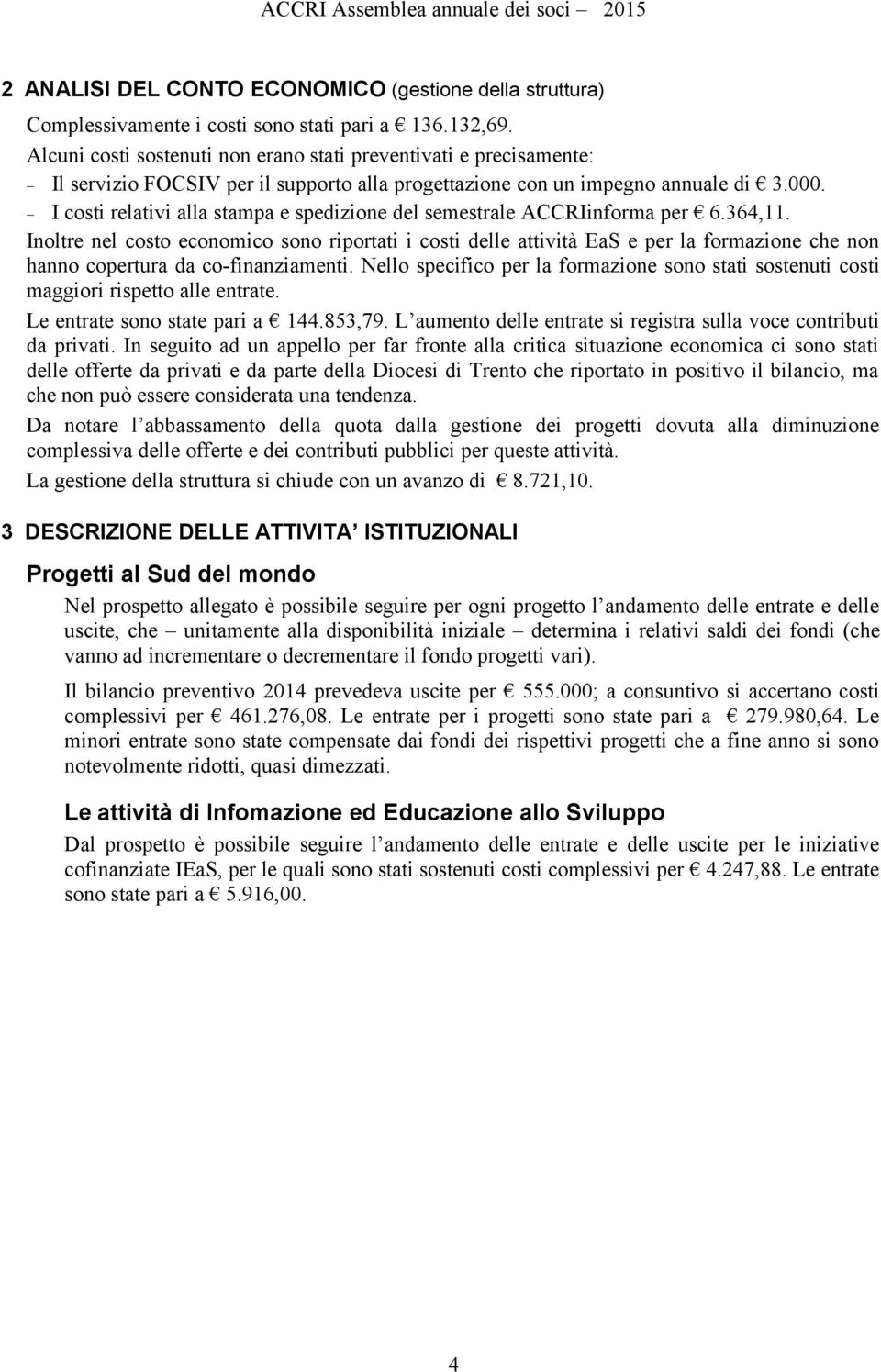 I costi relativi alla stampa e spedizione del semestrale ACCRIinforma per 6.364,11.