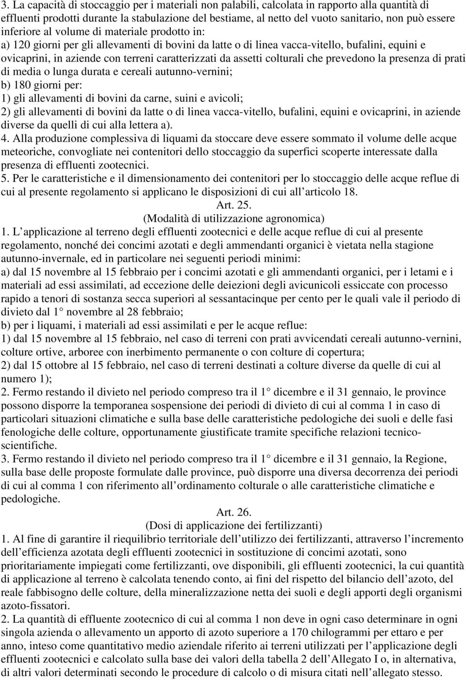 assetti colturali che prevedono la presenza di prati di media o lunga durata e cereali autunno-vernini; b) 180 giorni per: 1) gli allevamenti di bovini da carne, suini e avicoli; 2) gli allevamenti