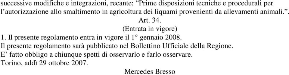 Il presente regolamento entra in vigore il 1 gennaio 2008.