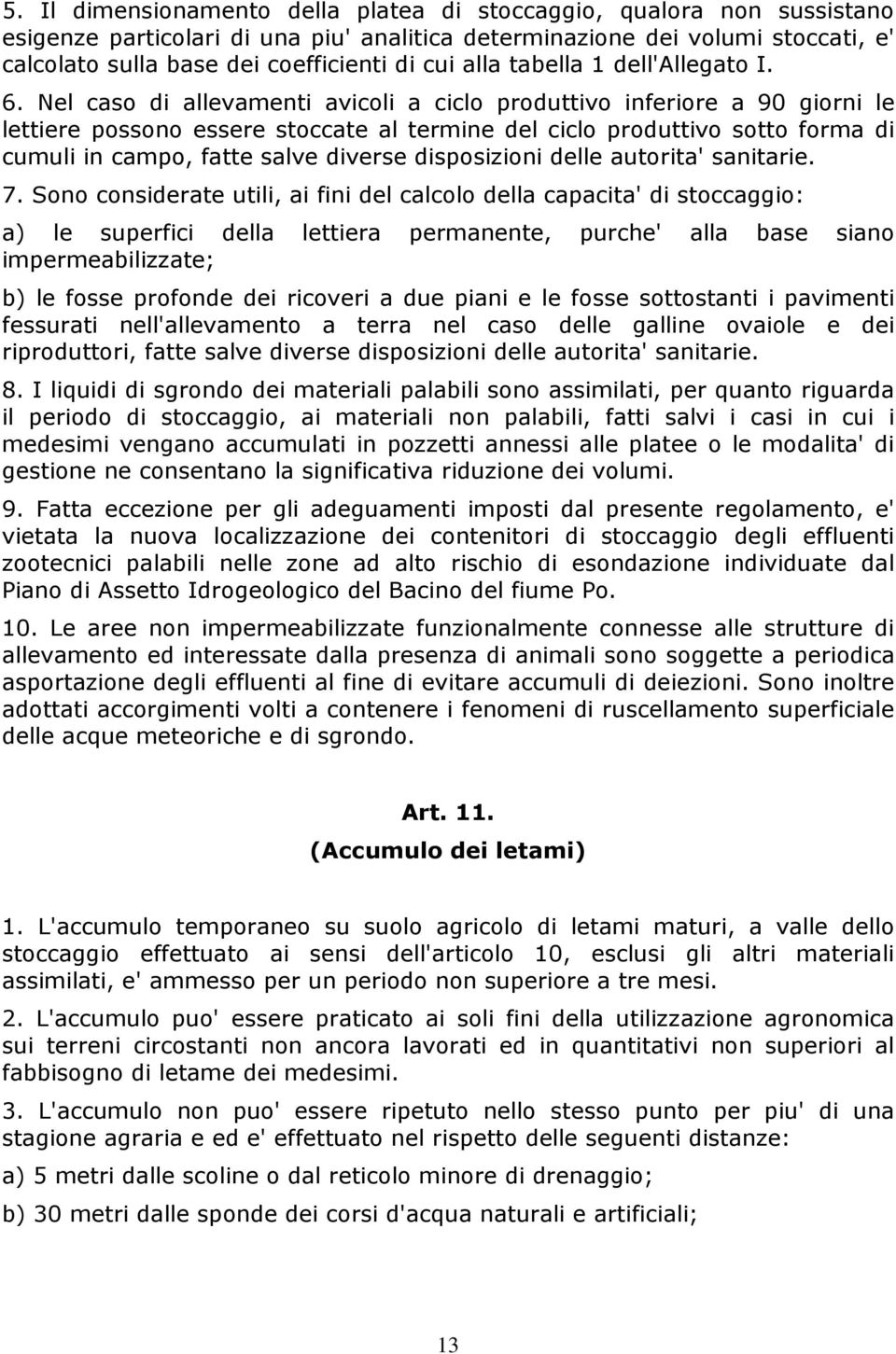 Nel caso di allevamenti avicoli a ciclo produttivo inferiore a 90 giorni le lettiere possono essere stoccate al termine del ciclo produttivo sotto forma di cumuli in campo, fatte salve diverse