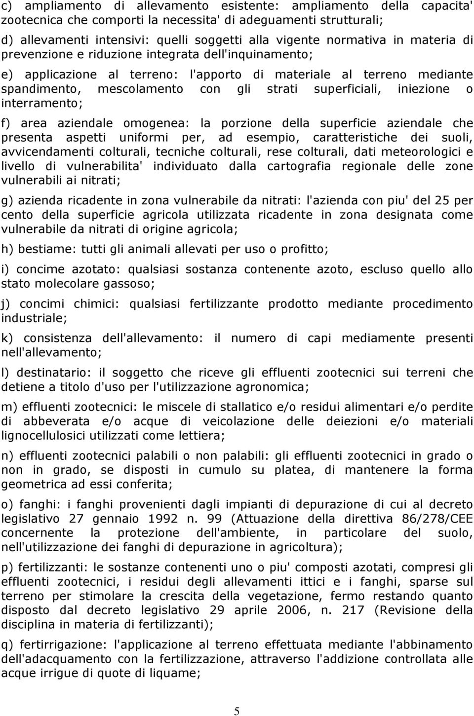 iniezione o interramento; f) area aziendale omogenea: la porzione della superficie aziendale che presenta aspetti uniformi per, ad esempio, caratteristiche dei suoli, avvicendamenti colturali,