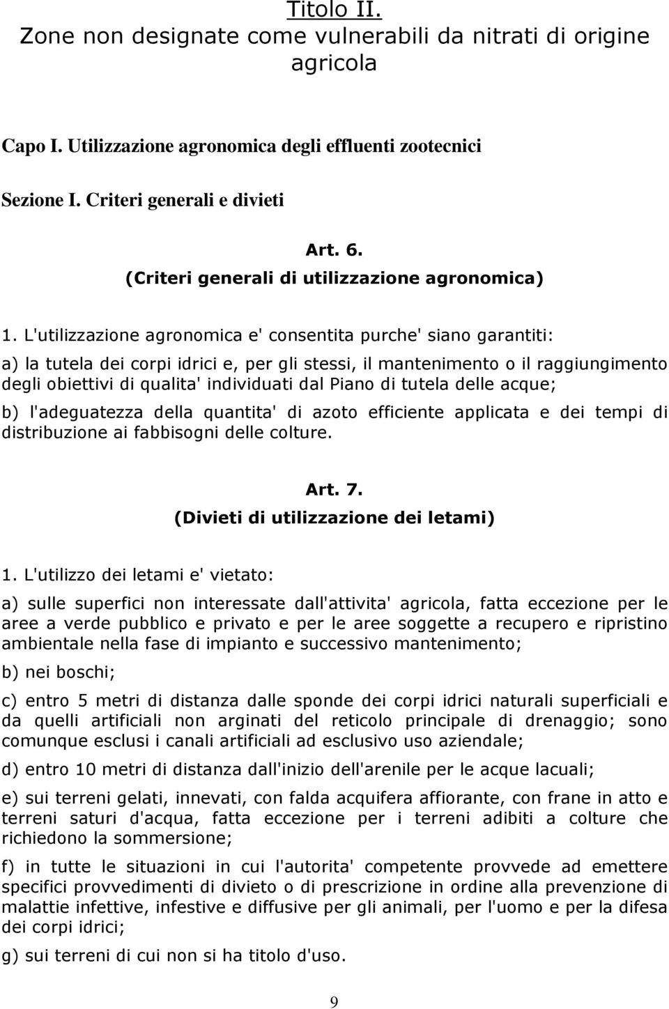 L'utilizzazione agronomica e' consentita purche' siano garantiti: a) la tutela dei corpi idrici e, per gli stessi, il mantenimento o il raggiungimento degli obiettivi di qualita' individuati dal