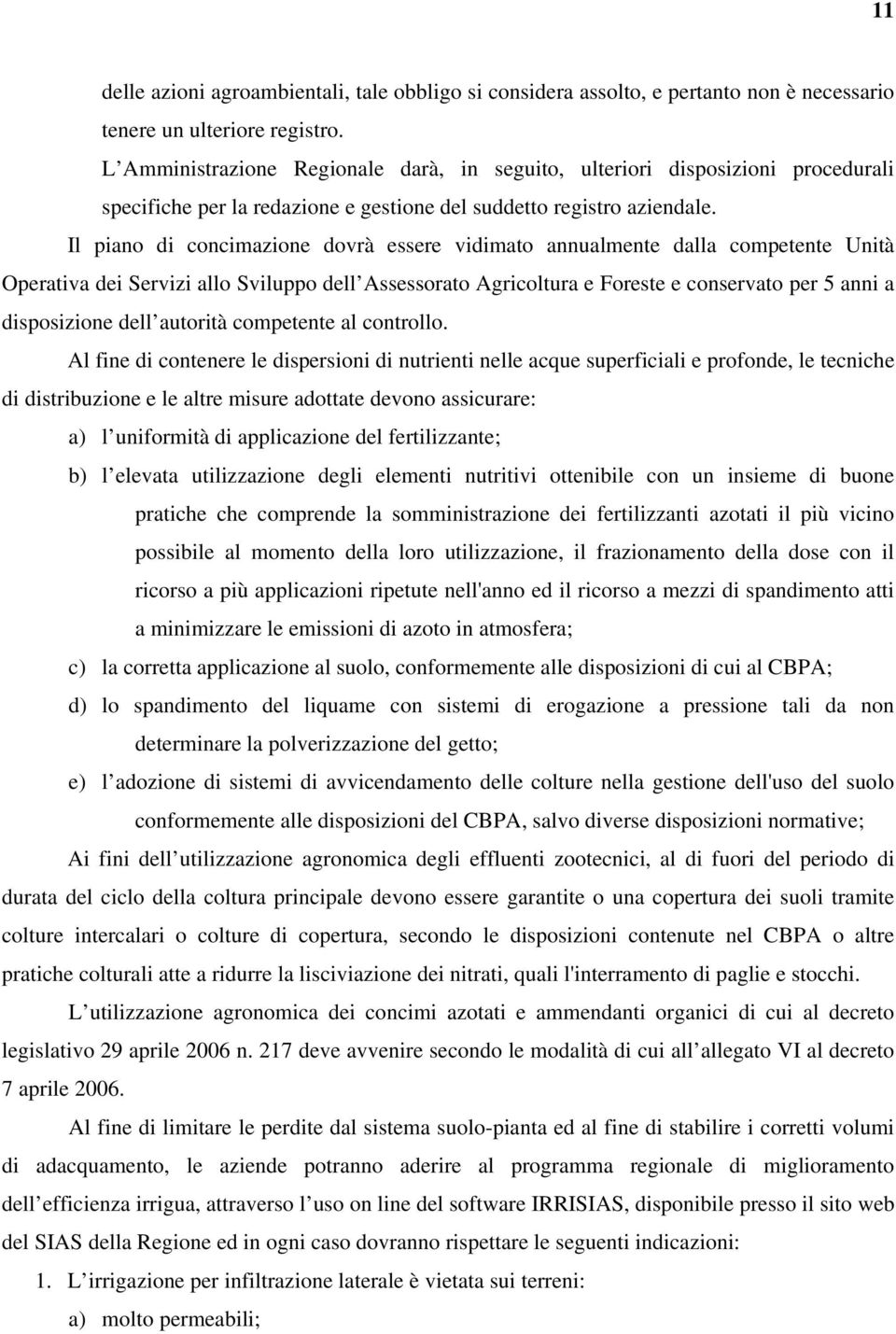 Il piano di concimazione dovrà essere vidimato annualmente dalla competente Unità Operativa dei Servizi allo Sviluppo dell Assessorato Agricoltura e Foreste e conservato per 5 anni a disposizione