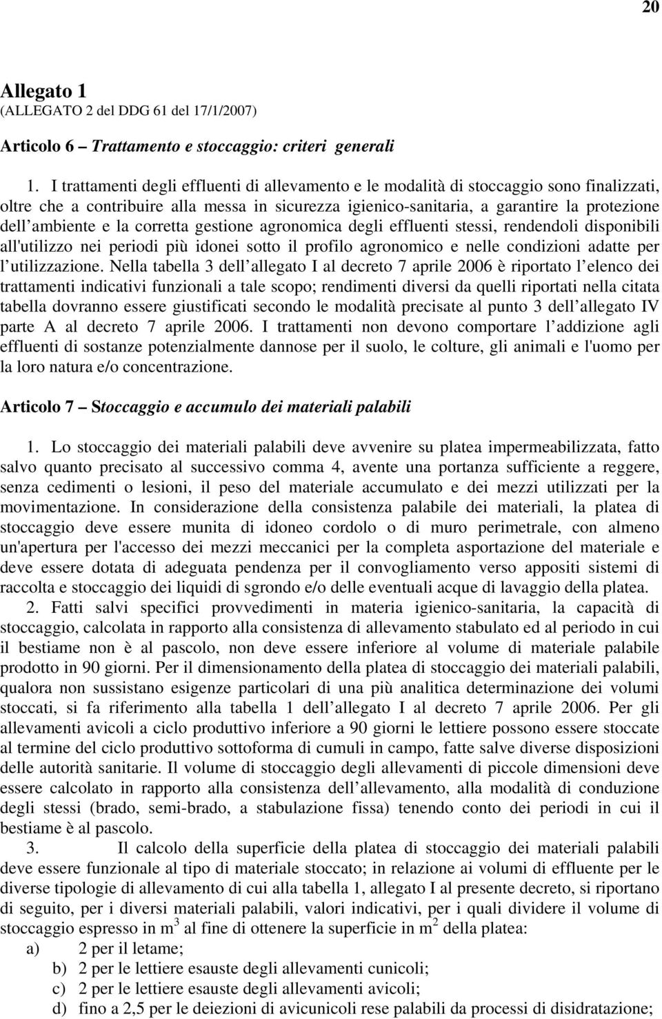 e la corretta gestione agronomica degli effluenti stessi, rendendoli disponibili all'utilizzo nei periodi più idonei sotto il profilo agronomico e nelle condizioni adatte per l utilizzazione.