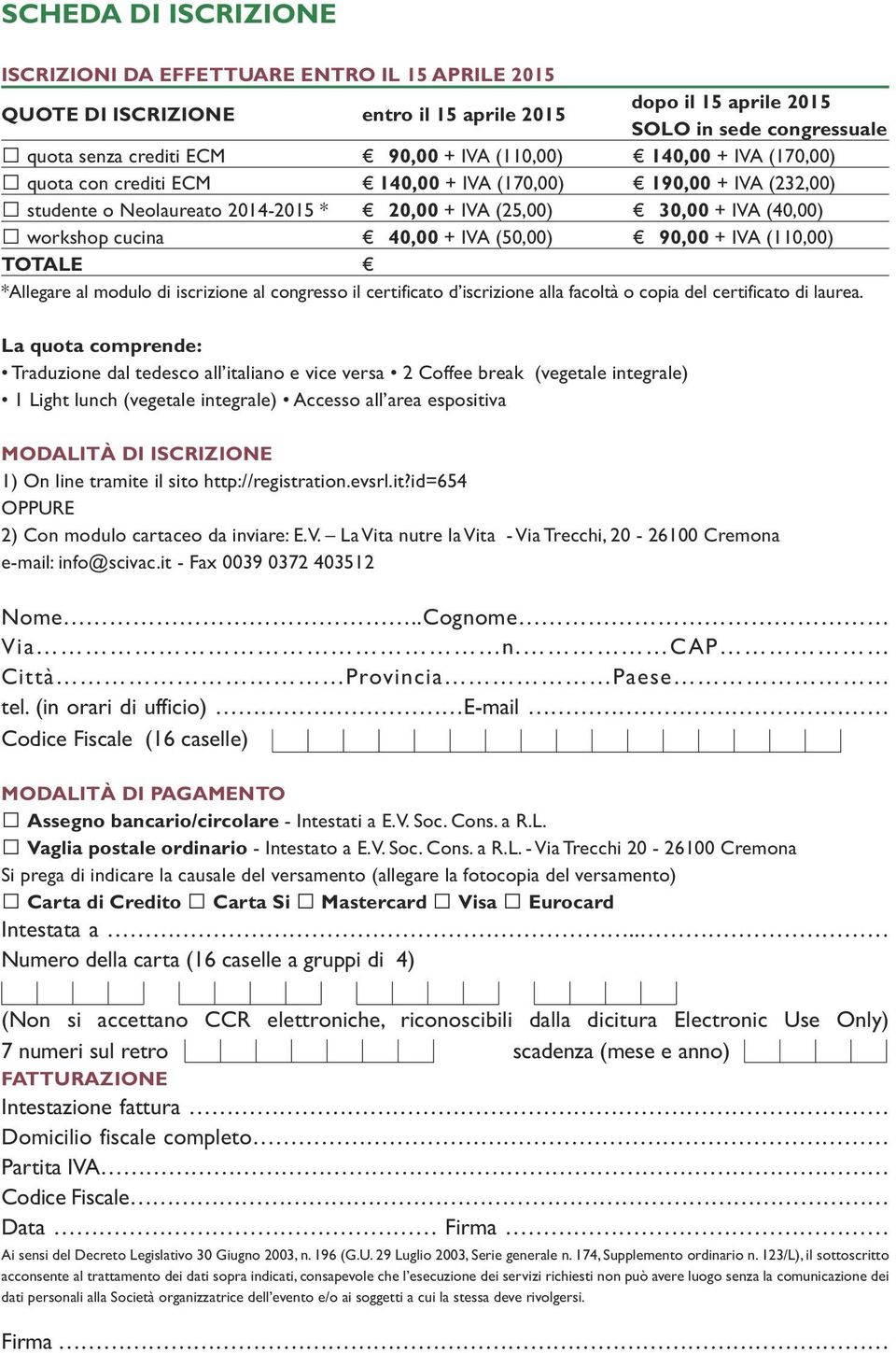 (50,00) 90,00 + IVA (110,00) TOTALE *Allegare al modulo di iscrizione al congresso il certificato d iscrizione alla facoltà o copia del certificato di laurea.