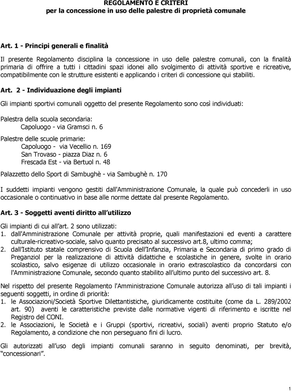 svolgimento di attività sportive e ricreative, compatibilmente con le strutture esistenti e applicando i criteri di concessione qui stabiliti. Art.