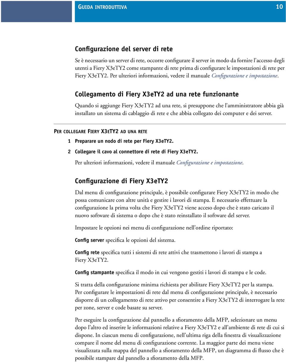 Collegamento di Fiery X3eTY2 ad una rete funzionante Quando si aggiunge Fiery X3eTY2 ad una rete, si presuppone che l amministratore abbia già installato un sistema di cablaggio di rete e che abbia