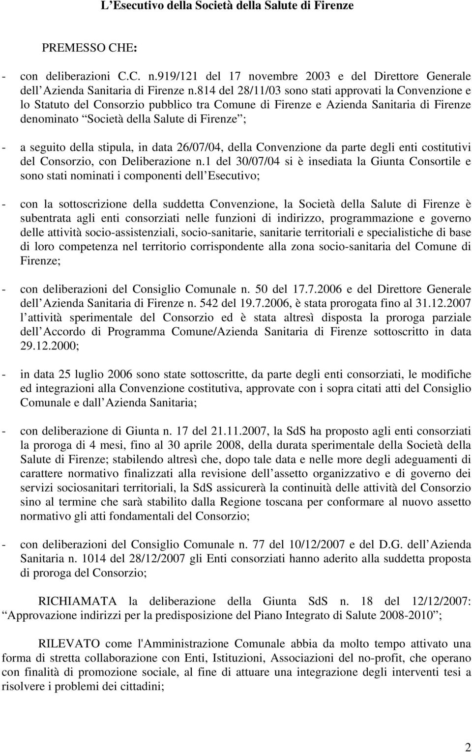 della stipula, in data 26/07/04, della Convenzione da parte degli enti costitutivi del Consorzio, con Deliberazione n.