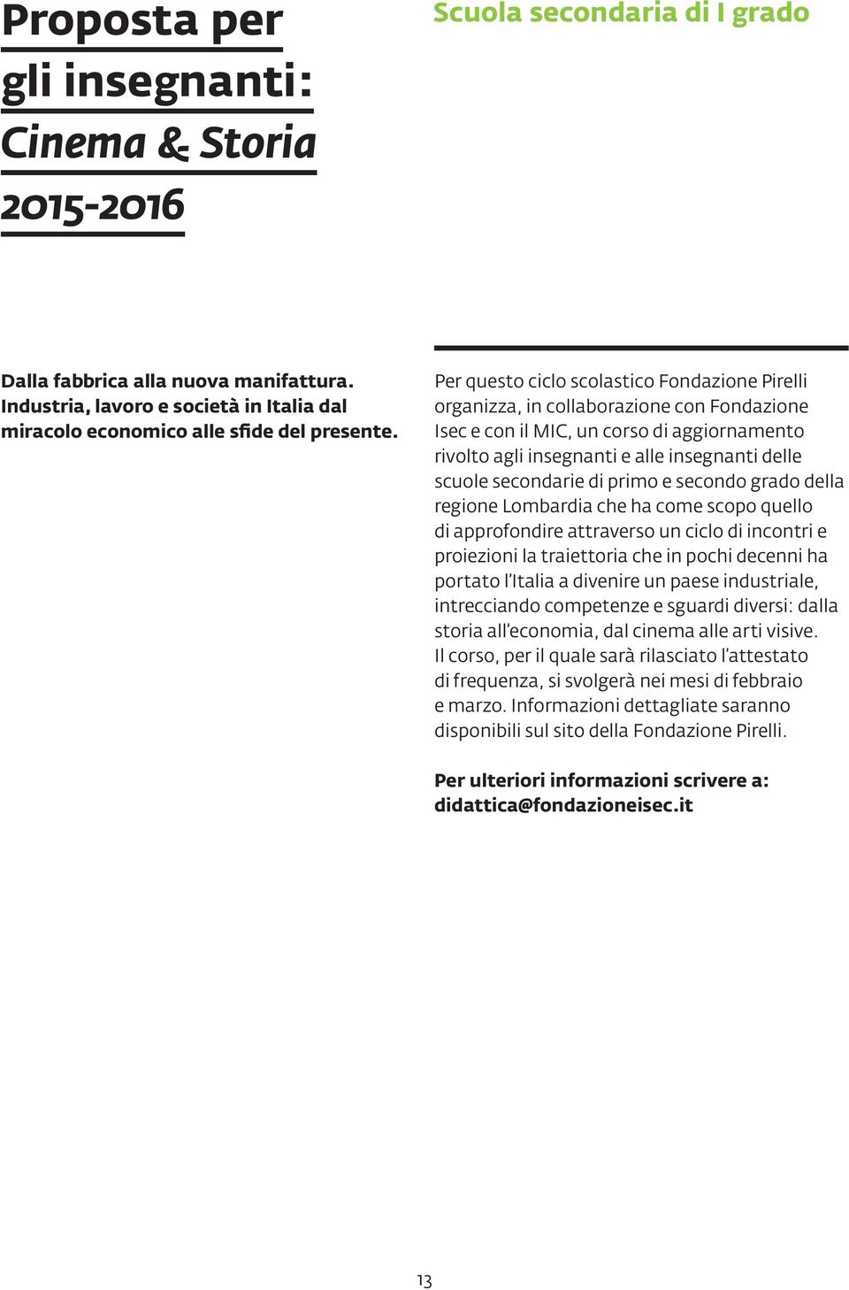 secondarie di primo e secondo grado della regione Lombardia che ha come scopo quello di approfondire attraverso un ciclo di incontri e proiezioni la traiettoria che in pochi decenni ha portato l