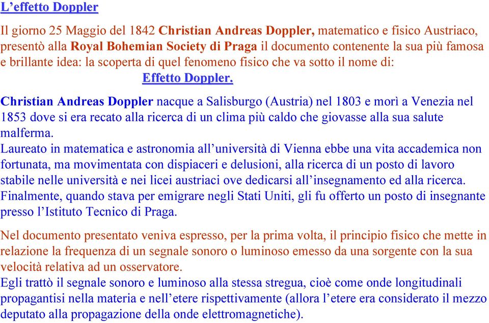 Christian Andreas Doppler nacque a Salisburgo (Austria) nel 1803 e morì a Venezia nel 1853 dove si era recato alla ricerca di un clima più caldo che giovasse alla sua salute malferma.