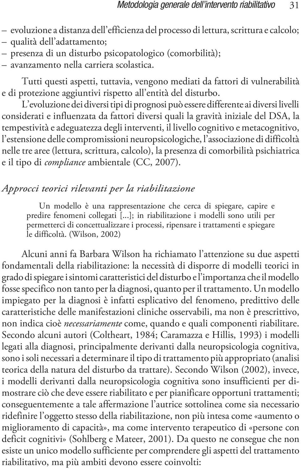 Tutti questi aspetti, tuttavia, vengono mediati da fattori di vulnerabilità e di protezione aggiuntivi rispetto all entità del disturbo.