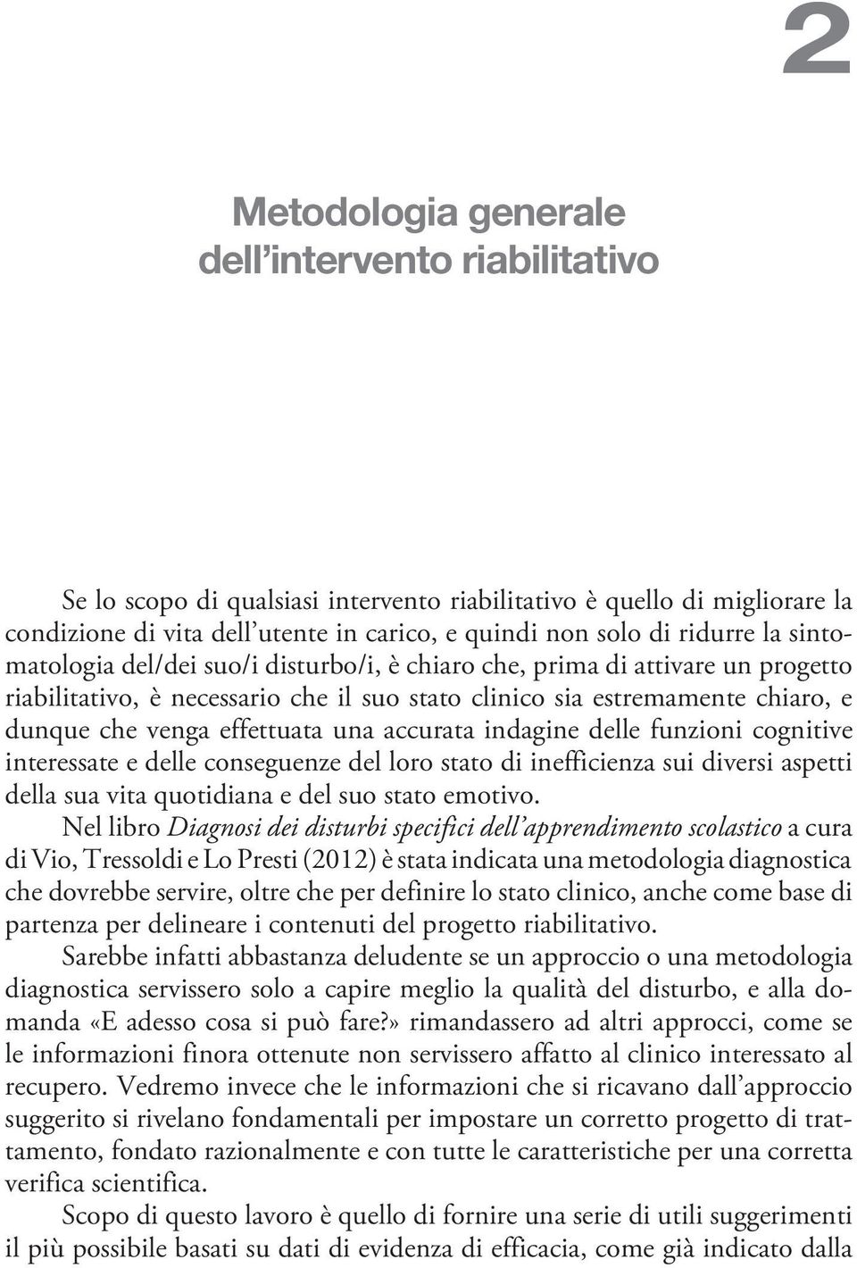 accurata indagine delle funzioni cognitive interessate e delle conseguenze del loro stato di inefficienza sui diversi aspetti della sua vita quotidiana e del suo stato emotivo.