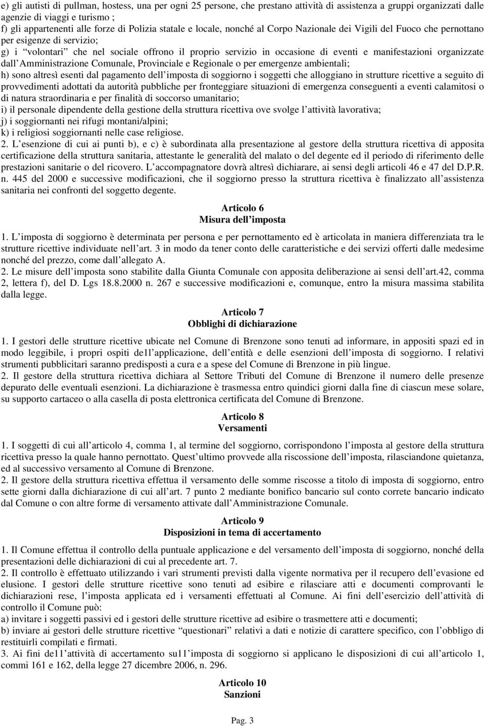 manifestazioni organizzate dall Amministrazione Comunale, Provinciale e Regionale o per emergenze ambientali; h) sono altresì esenti dal pagamento dell imposta di soggiorno i soggetti che alloggiano