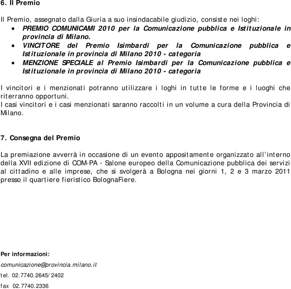 Istituzionale in provincia di Milano 2010 - categoria I vincitori e i menzionati potranno utilizzare i loghi in tutte le forme e i luoghi che riterranno opportuni.