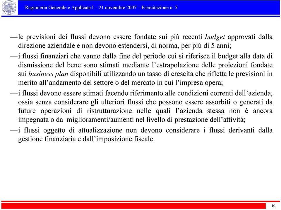 crescita che rifletta le previsioni in merito all andamento del settore o del mercato in cui l impresa opera; i flussi devono essere stimati facendo riferimento alle condizioni correnti dell azienda,