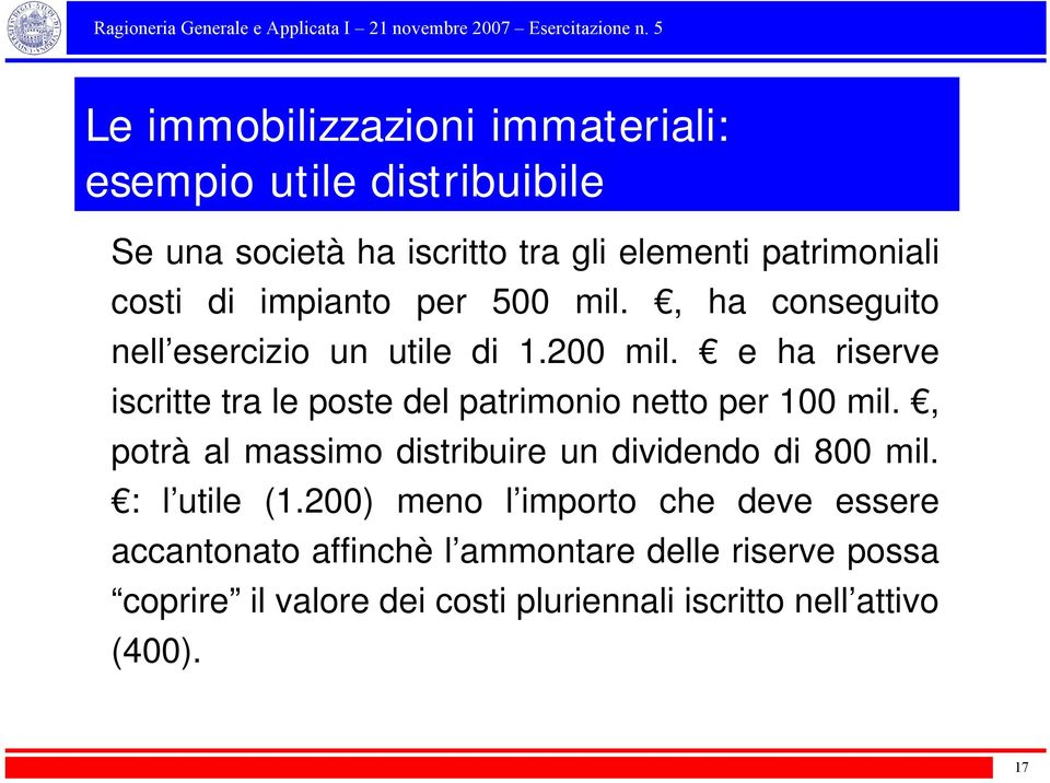 e ha riserve iscritte tra le poste del patrimonio netto per 100 mil., potrà al massimo distribuire un dividendo di 800 mil.