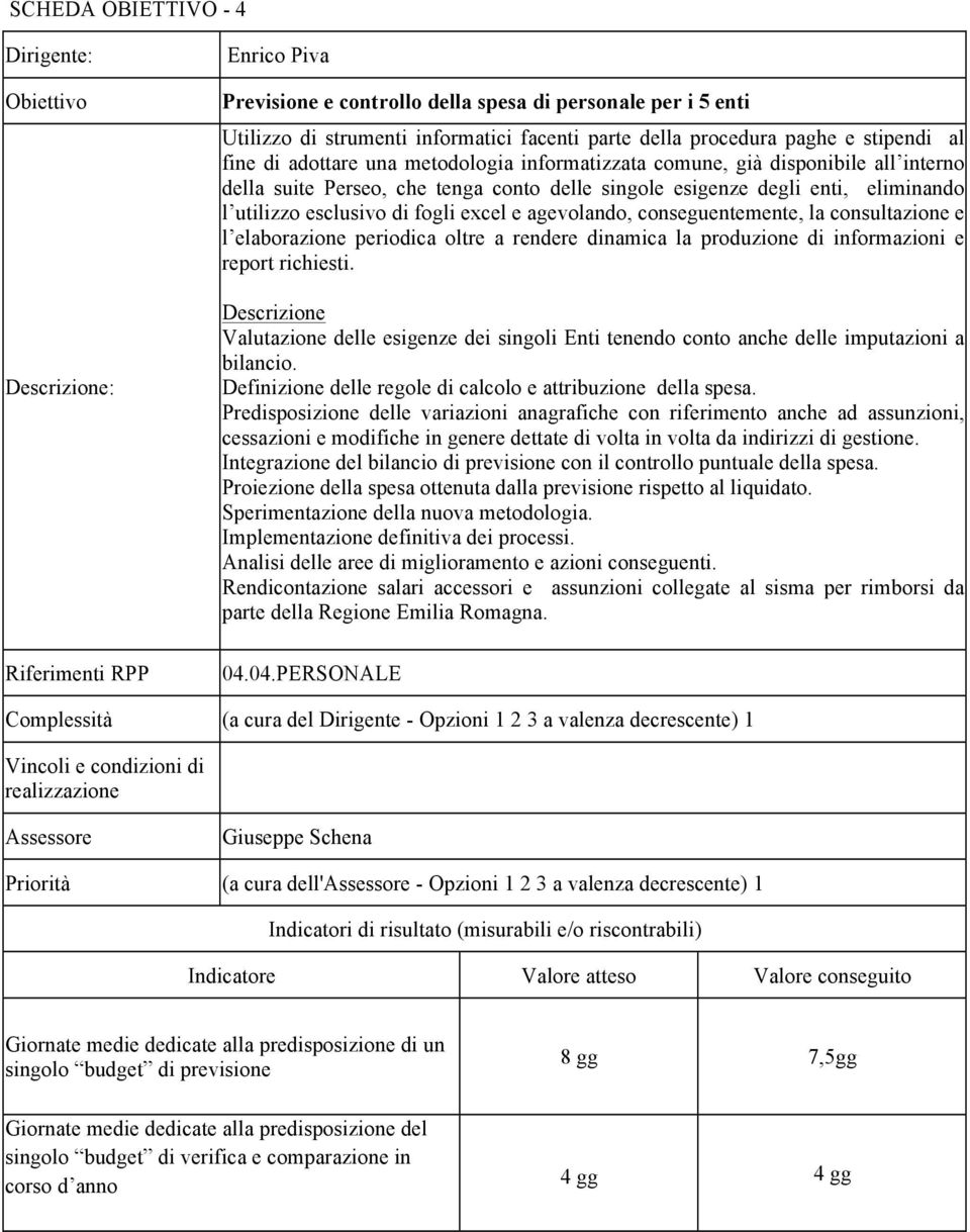 conseguentemente, la consultazione e l elaborazione periodica oltre a rendere dinamica la produzione di informazioni e report richiesti.