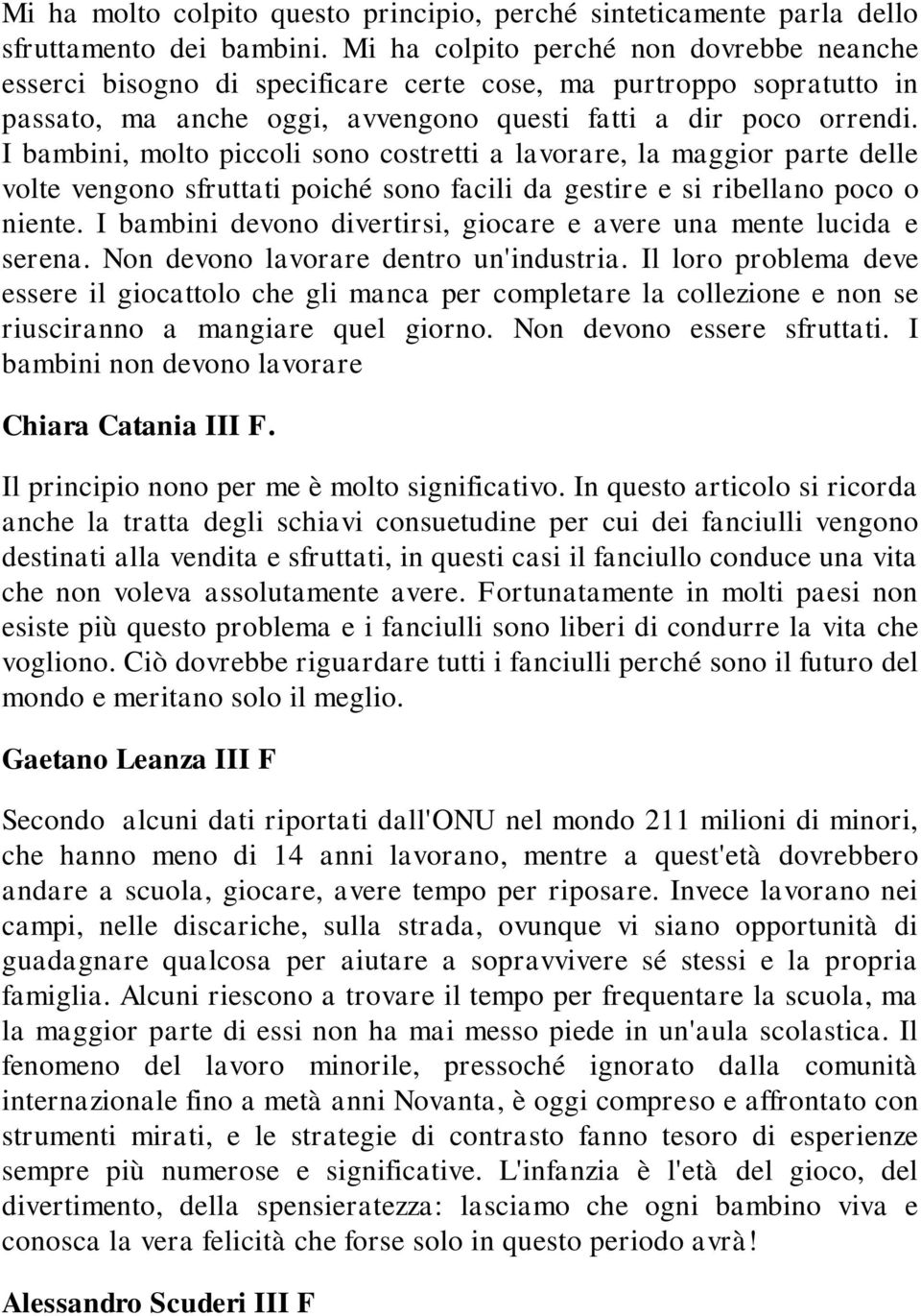 I bambini, molto piccoli sono costretti a lavorare, la maggior parte delle volte vengono sfruttati poiché sono facili da gestire e si ribellano poco o niente.