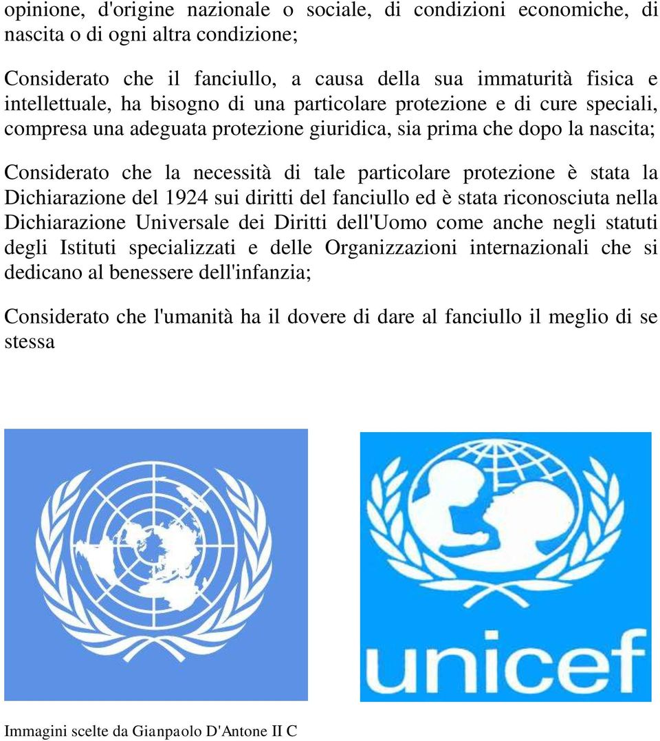 stata la Dichiarazione del 1924 sui diritti del fanciullo ed è stata riconosciuta nella Dichiarazione Universale dei Diritti dell'uomo come anche negli statuti degli Istituti specializzati e