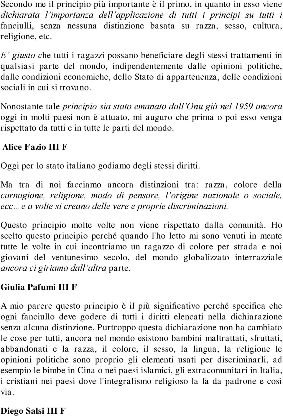 E giusto che tutti i ragazzi possano beneficiare degli stessi trattamenti in qualsiasi parte del mondo, indipendentemente dalle opinioni politiche, dalle condizioni economiche, dello Stato di