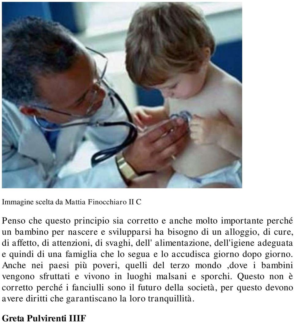 accudisca giorno dopo giorno. Anche nei paesi più poveri, quelli del terzo mondo,dove i bambini vengono sfruttati e vivono in luoghi malsani e sporchi.